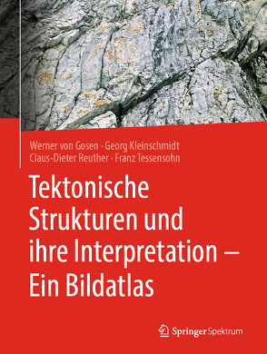 Tektonische Strukturen und ihre Interpretation – Ein Bildatlas von Kleinschmidt,  Georg, Reuther,  Claus-Dieter, Tessensohn,  Franz, von Gosen,  Werner