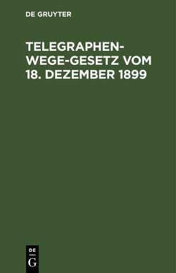 Telegraphenwege-Gesetz vom 18. Dezember 1899