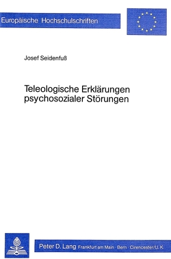 Teleologische Erklärungen psychosozialer Störungen von Seidenfuss,  Josef