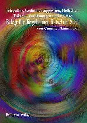 Telepathie, Gedankensuggestion, Hellsehen, Träume, Vorahnungen und weitere Belege für die geheimen Rätsel der Seele von Flammarion,  Camille