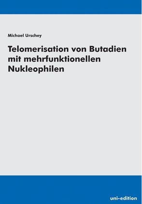 Telomerisation von Butadien mit mehrfunktionellen Nukleophilen von Urschey,  Michael