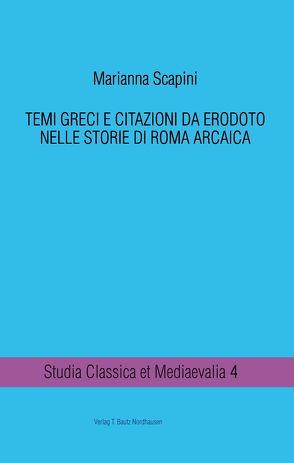 TEMI GRECI E CITAZIONI DA ERODOTO NELLE STORIE DI ROMA ARCAICA von Scapini,  Marianna