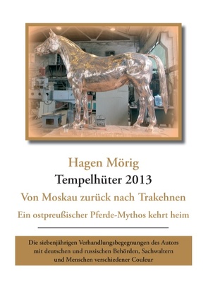 Tempelhüter 2013 – von Moskau zurück nach Trakehnen von Mörig,  Hagen