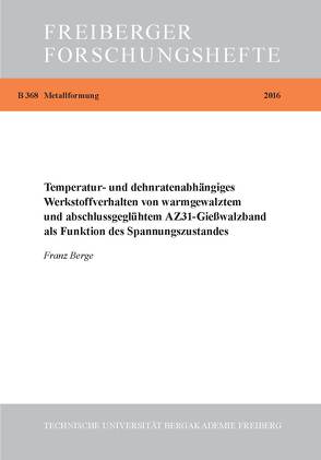 Temperatur- und dehnratenabhängiges Werkstoffverhalten von warmgewalztem und abschlussgeglühtem AZ31-Gießwalzband als Funktion des Spannungszustandes von Berge,  Franz