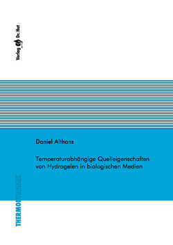 Temperaturabhängige Quelleigenschaften von Hydrogelen in biologischen Medien von Althans,  Daniel