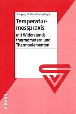 Temperaturmesspraxis mit Widerstandsthermometern und Thermoelementen von Irrgang,  Klaus, Michalowsky,  Lothar