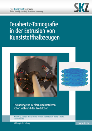 Terahertz-Tomografie in der Extrusion von Kunststoffhalbzeugen von Bastian,  Martin, Hochrein,  Thomas, Mayr,  Marcel, Meiser,  Clemens, Schuster,  Thomas