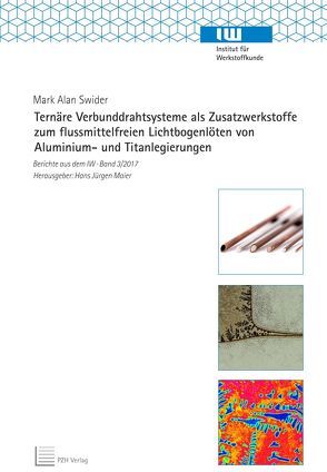 Ternäre Verbunddrahtsysteme als Zusatzwerkstoffe zum flussmittelfreien Lichtbogenlöten von Aluminium- und Titanlegierungen von Maier,  Hans Jürgen, Swider,  Mark Alan