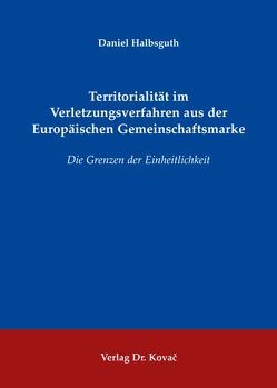 Territorialität im Verletzungsverfahren aus der Europäischen Gemeinschaftsmarke von Halbsguth,  Daniel