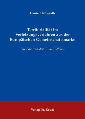 Territorialität im Verletzungsverfahren aus der Europäischen Gemeinschaftsmarke von Halbsguth,  Daniel