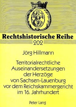 Territorialrechtliche Auseinandersetzungen der Herzöge von Sachsen-Lauenburg vor dem Reichskammergericht im 16. Jahrhundert von Hillmann,  Jörg