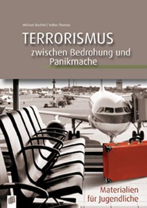 Terrorismus – zwischen Bedrohung und Panikmache von Bechtel,  Michael, Thomas,  Volker