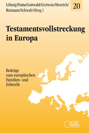 Testamentsvollstreckung in Europa von Dutta,  Anatol, Gottwald,  Peter, Grziwotz,  Herbert, Henrich,  Dieter, Löhnig,  Martin, Reimann,  Wolfgang, Schwab,  Dieter