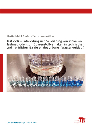 TestTools – Entwicklung und Validierung von schnellen Testmethoden zum Spurenstoffverhalten in technischen und natürlichen Barrieren des urbanen Wasserkreislaufs von Jekel,  Martin, Zietzschmann,  Frederik