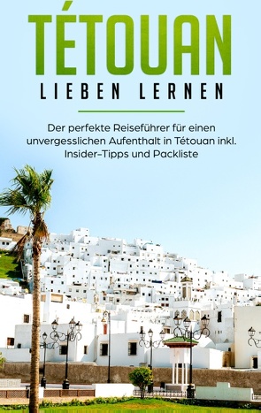 Tétouan lieben lernen: Der perfekte Reiseführer für einen unvergesslichen Aufenthalt in Tétouan inkl. Insider-Tipps und Packliste von Eichstädt,  Denise