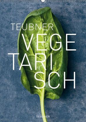 TEUBNER VEGETARISCH (Wandkalender 2018 DIN A2 hoch) von Berlin, Joerg Lehmann,  Fotografie:, Studio 54,  Le, UND UNZER Verlag GmbH,  GRÄFE