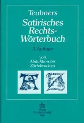 Teubners Satirisches Rechtswörterbuch von Teubner,  Ernst