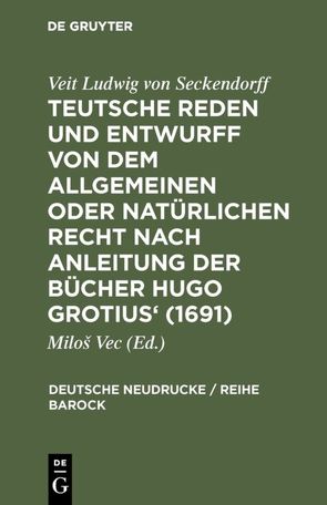 Teutsche Reden und Entwurff von dem allgemeinen oder natürlichen Recht nach Anleitung der Bücher Hugo Grotius‘ (1691) von Seckendorff,  Veit Ludwig von, Vec,  Miloš