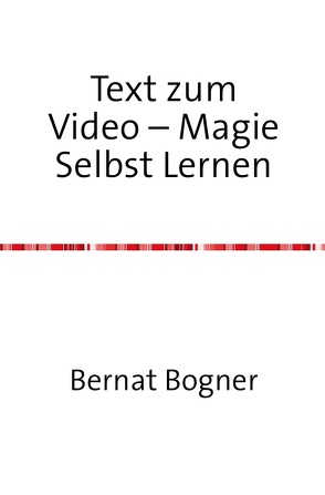 Text zum Video – Magie Selbst Lernen von Bogner,  Bernat