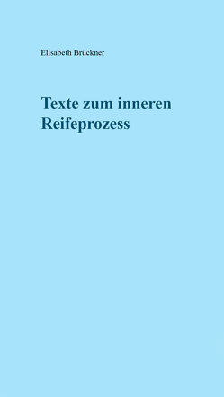 Texte zum inneren Reifeprozess von Brückner,  Elisabeth