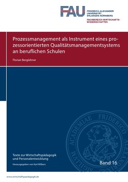 Texte zur Wirtschaftspädagogik und Personalentwicklung / Prozessmanagement als Instrument eines prozessorientierten Qualitätsmanagementsystems an beruflichen Schulen von Berglehner,  Florian