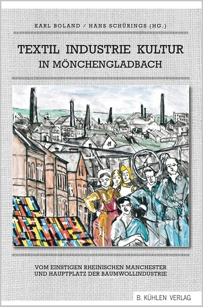 Textil Industrie Kultur in Mönchengladbach von Bechaus-Gerst,  Marianne, Boland,  Karl, Boos-Nünning,  Prof. Dr. Ursula, Heinrichs,  Felix, Jung,  Richard, Kronen,  Hermann-Josef, Sasserath,  Karl, Schürings,  Hans, Schütter,  Prof. Silke