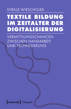 Textile Bildung im Zeitalter der Digitalisierung von Wiescholek,  Sybille