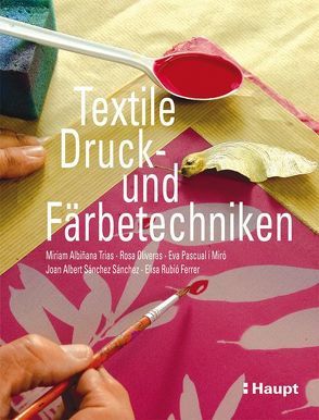 Textile Druck- und Färbetechniken von Albinana Trias,  Miriam, Oliveras,  Rosa, Pascual i Miró,  Eva, Rubio Ferrer,  Elisa, Sanchez Sanchez,  Joan Albert