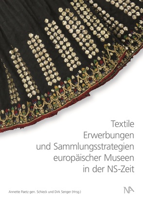 Textile Erwerbungen und Sammlungsstrategien europäischer Museen in der NS-Zeit von Paetz gen. Schieck,  Annette, Senger,  Dirk