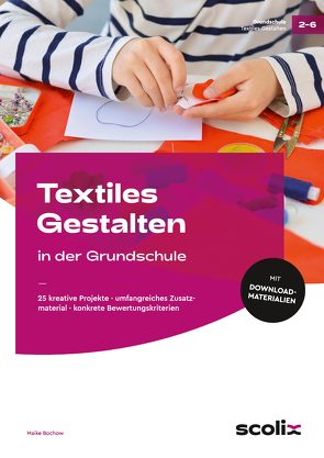 Textiles Gestalten in der Grundschule von Bochow,  Maike