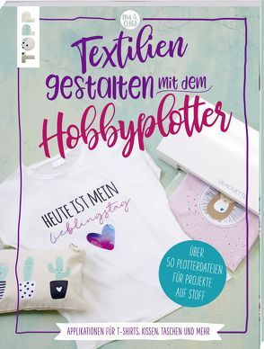 Textilien gestalten mit dem Hobbyplotter – Applikationen für T-Shirts, Kissen, Taschen und mehr von Kalweit,  Sarah