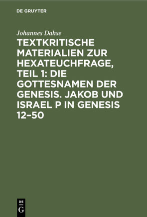 Textkritische Materialien zur Hexateuchfrage, Teil 1: Die Gottesnamen der Genesis. Jakob und Israel P in Genesis 12–50 von Dahse,  Johannes