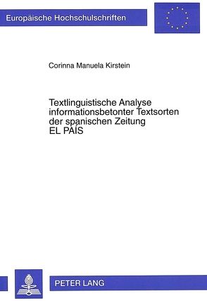 Textlinguistische Analyse informationsbetonter Textsorten der spanischen Zeitung «El País» von Kirstein,  Corinna Manuela