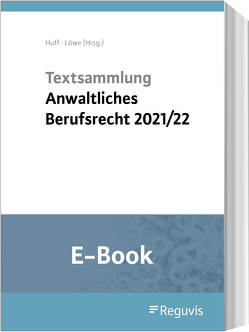 Textsammlung anwaltliches Berufsrecht 2021/2022 (E-Book) von Huff,  Martin, Löwe,  Henning