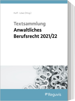 Textsammlung anwaltliches Berufsrecht 2021/2022 von Huff,  Martin, Löwe,  Henning