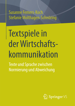 Textspiele in der Wirtschaftskommunikation von Femers-Koch,  Susanne, Molthagen-Schnöring,  Stefanie, Uphaus-Wehmeier,  Annette, Vaih-Baur,  Christina