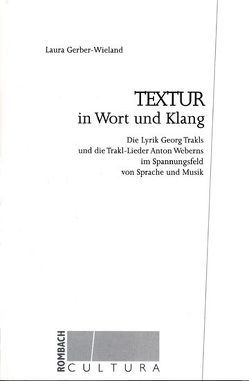 Textur in Wort und Klang: die Lyrik Georg Trakls und die Trakl-Lieder Anton Weberns im Spannungsfeld von Sprache und Musik von Gerber-Wieland,  Laura