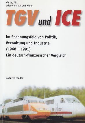 TGV und ICE im Spannungsfeld von Politik, Verwaltung und Industrie (1968-1991) von Nieder,  Babette