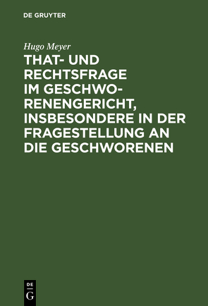 That- und Rechtsfrage im Geschworenengericht, insbesondere in der Fragestellung an die Geschworenen von Meyer,  Hugo