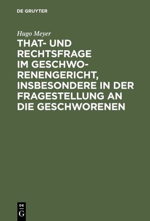 That- und Rechtsfrage im Geschworenengericht, insbesondere in der Fragestellung an die Geschworenen von Meyer,  Hugo