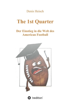 The 1st Quarter – Der Einstieg in die Welt des American Football von Heisch,  Denis