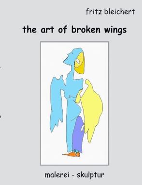 the art of broken wings von Bleichert,  Fritz