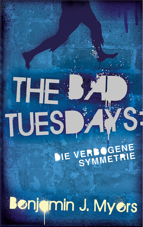 The Bad Tuesdays: Die Verbogene Symmetrie von Ernst,  Alexandra, Myers,  Benjamin J.