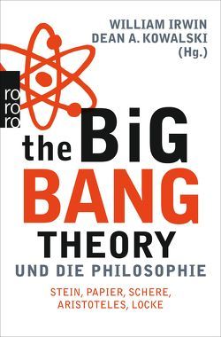 The Big Bang Theory und die Philosophie von Irwin,  William, Kowalski,  Dean A., Reitz,  Barbara, Wollermann,  Thomas