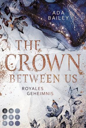 The Crown Between Us. Royales Geheimnis (Die »Crown«-Dilogie 1) von Bailey,  Ada