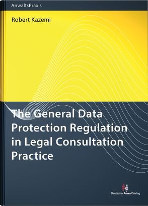 The General Data Protection Regulation in Legal Consultation Practice von Kazemi,  Robert