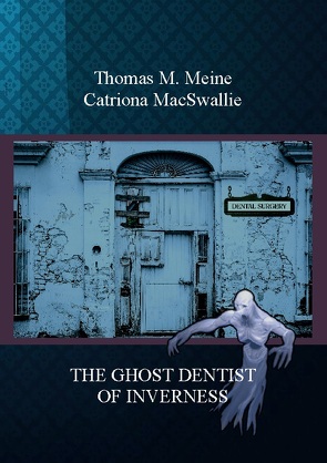 THE GHOST DENTIST OF INVERNESS von MacSwallie,  Catriona, Meine,  Thomas M.