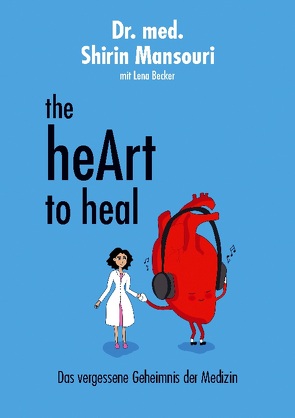 the heART to heal von Mansouri,  Dr. med. Shirin