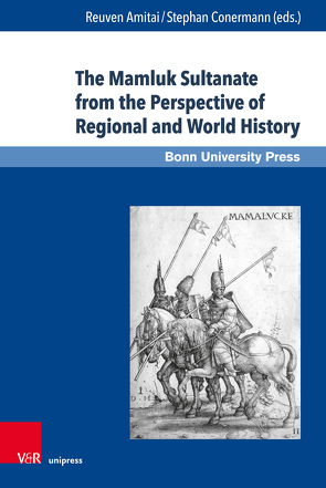 The Mamluk Sultanate from the Perspective of Regional and World History von Amitai,  Reuven, Baadj,  Amar, Biran,  Michal, Christ,  Georg, Conermann,  Stephan, Favereau,  Marie, Frenkel,  Yehoshua, Fuess,  Albrecht, Handley,  Fiona, Irwin,  Robert, Jaspert,  Nikolas, Luz,  Nimrod, Meloy,  John, Muslu,  Cihan Yüksel, Regourd,  Annick, Van Steenbergen,  Jo, Walker,  Bethany Joelle, Yosef,  Koby