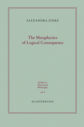 The Metaphysics of Logical Consequence von Zinke,  Alexandra